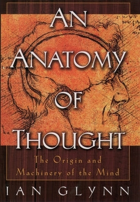 An Anatomy of Thought: The Origin and Machinery of the Mind by Glynn, Ian