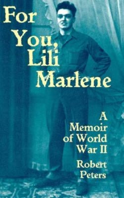 For You, Lili Marlene: A Memoir of World War II by Peters, Robert Louis