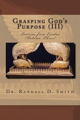 Grasping God's Purpose (III): Lessons in Exodus by Smith, Randall D.