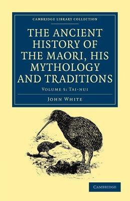 The Ancient History of the Maori, His Mythology and Traditions by White, John