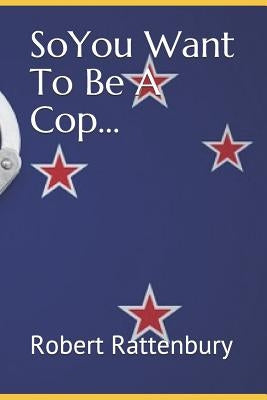 So You Want to Be a Cop? by Rattenbury, Robert