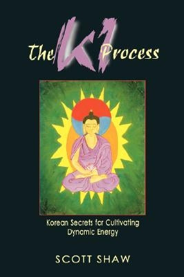 KI Process: Korean Secrets for Cultivating Dynamic Energy by Shaw, Scott