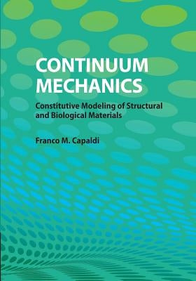 Continuum Mechanics: Constitutive Modeling of Structural and Biological Materials by Capaldi, Franco M.