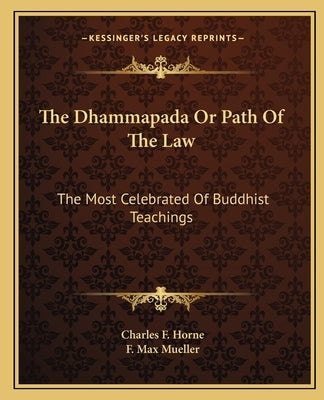 The Dhammapada or Path of the Law: The Most Celebrated of Buddhist Teachings by Horne, Charles F.