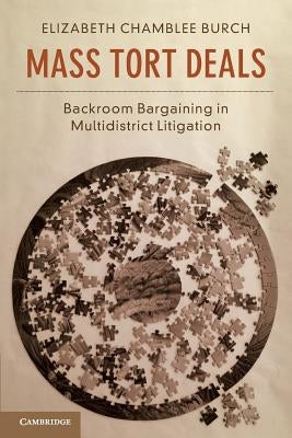 Mass Tort Deals: Backroom Bargaining in Multidistrict Litigation by Burch, Elizabeth Chamblee