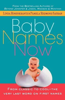 Baby Names Now: From Classic to Cool--The Very Last Word on First Names by Rosenkrantz, Linda