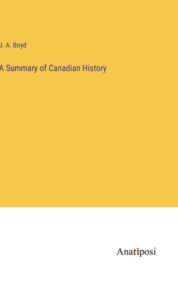 A Summary of Canadian History by Boyd, J. a.
