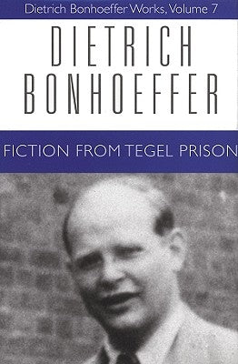 Fiction from Tegel Prison: Dietrich Bonhoeffer Works, Volume 7 by Bonhoeffer, Dietrich