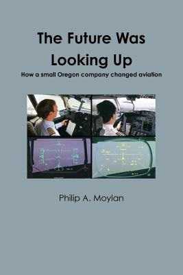 The Future Was Looking Up by Moylan, Philip a.