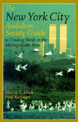 The New York City Audubon Society Guide to Finding Birds in the Metropolitan Area by Fowle, Marcia T.