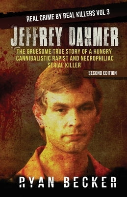 Jeffrey Dahmer: The Gruesome True Story of a Hungry Cannibalistic Rapist and Necrophiliac Serial Killer by Seven, True Crime