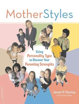 Motherstyles: Using Personality Type to Discover Your Parenting Strengths by Penley, Janet
