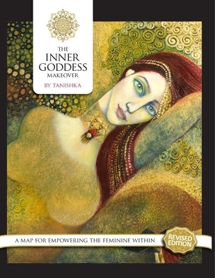 The Inner Goddess Makeover. Revised Edition: A Map for Empowering the Feminine Within by No Legal Surname, Tanishka