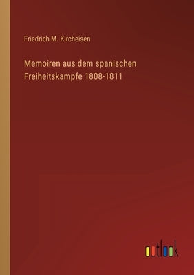 Memoiren aus dem spanischen Freiheitskampfe 1808-1811 by Kircheisen, Friedrich M.