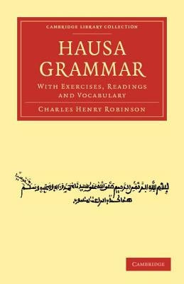 Hausa Grammar: With Exercises, Readings and Vocabulary by Robinson, Charles Henry