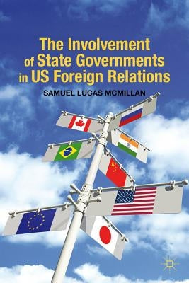 The Involvement of State Governments in US Foreign Relations by McMillan, S.