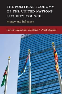 The Political Economy of the United Nations Security Council: Money and Influence by Vreeland, James Raymond