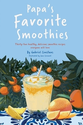 Papa's Favorite Smoothies: Thirty-two healthy, delicious smoothie recipes everyone will love. by Cornwell, Jane