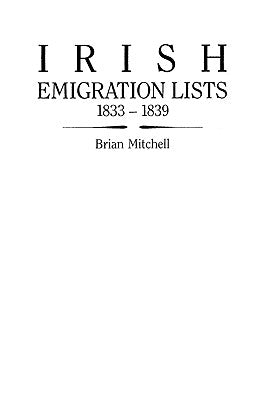 Irish Emigration Lists, 1833-1839 by Mitchell, Brian