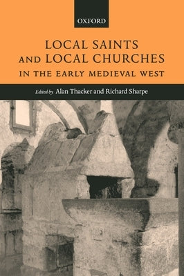 Local Saints and Local Churches in the Early Medieval West by Thacker, Alan