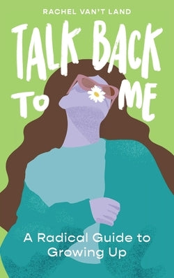 Talk Back to Me: A Radical Guide to Growing Up by Van't Land, Rachel