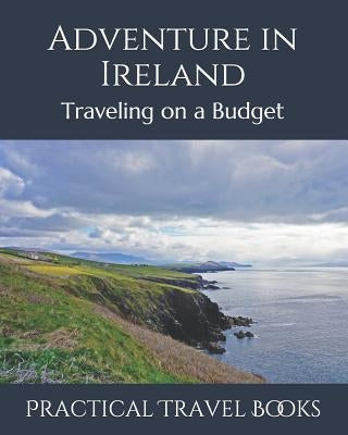 Adventure in Ireland: Traveling on a Budget by Books, Practical Travel