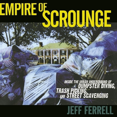 Empire of Scrounge: Inside the Urban Underground of Dumpster Diving, Trash Picking, and Street Scavenging by Ferrell, Jeff