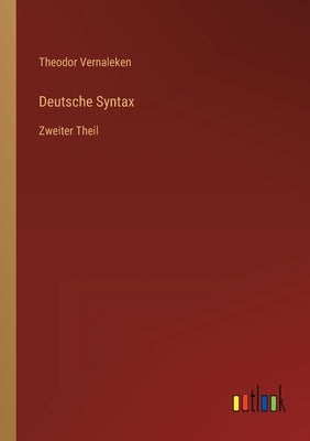 Deutsche Syntax: Zweiter Theil by Vernaleken, Theodor