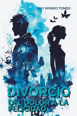 Divorcio: Del dolor a la felicidad by Tondo, Ray Mondo