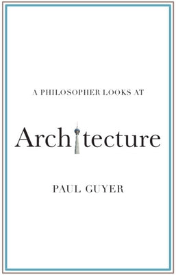 A Philosopher Looks at Architecture by Guyer, Paul