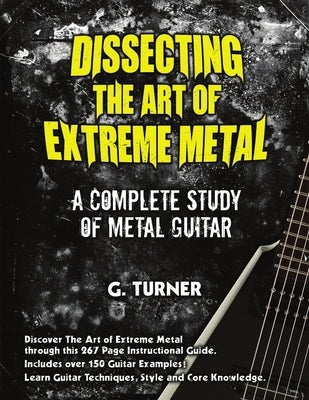 Dissecting The Art Of Extreme Metal by Turner, Garry