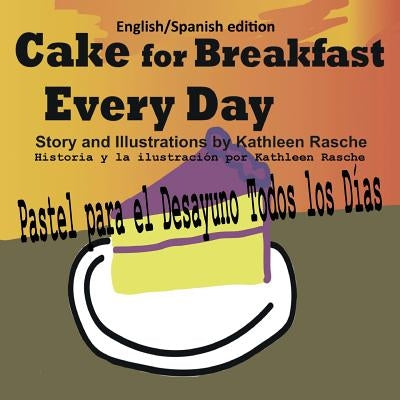 Cake for Breakfast Every Day - English/Spanish edition by Rasche, Kathleen