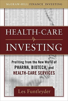 Healthcare Investing: Profiting from the New World of Pharma, Biotech, and Health Care Services by Funtleyder, Les