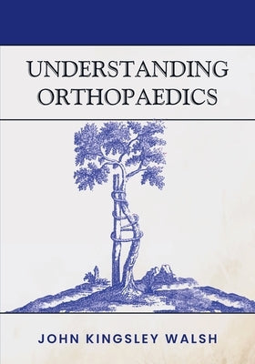 Understanding Orthopaedics by Walsh, John K.