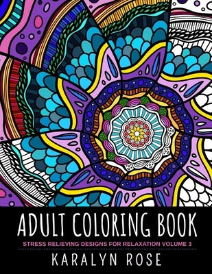 Adult Coloring Book: Stress Relieving Designs for Relaxation Volume 3 by Rose, Karalyn