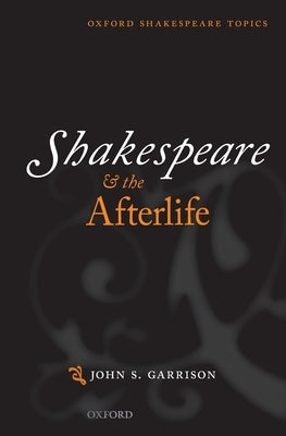 Shakespeare and the Afterlife by Garrison, John S.