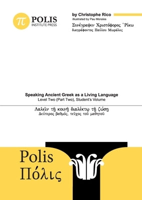 Polis: Speaking Ancient Greek as a Living Language, Level Two (Part Two), Student's Volume by Rico, Christophe