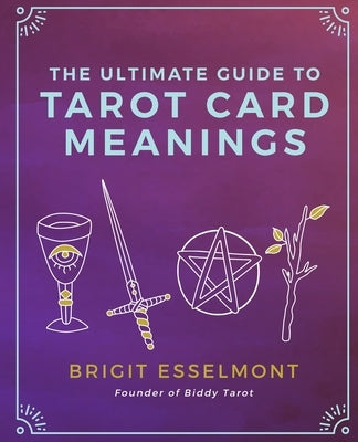 The Ultimate Guide to Tarot Card Meanings by Esselmont, Brigit