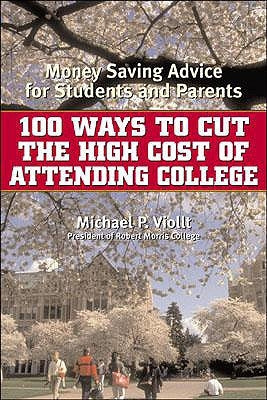 100 Ways to Cut the High Cost of Attending College: Money-Saving Advice for Students and Parents by Viollt, Michael P.