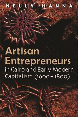 Artisan Entrepreneurs in Cairo and Early-Modern Capitalism (1600-1800) by Hanna, Nelly