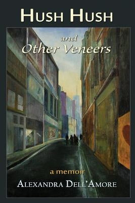 Hush Hush and Other Veneers: a memoir by Dell'amore, Alexandra