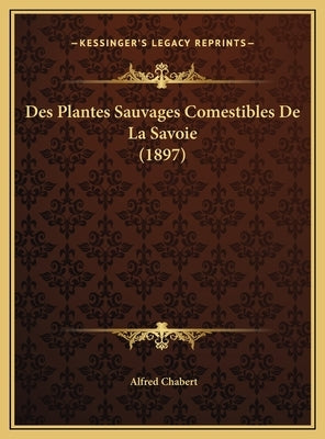 Des Plantes Sauvages Comestibles de La Savoie (1897) by Chabert, Alfred