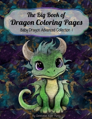 The Big Book of Dragon Coloring Pages: Baby Dragons Advanced Collection 1 by Purdy, Genevieve Kiger