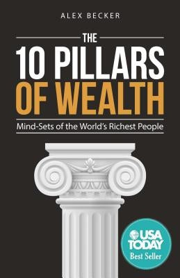 The 10 Pillars of Wealth: Mind-Sets of the World's Richest People by Becker, Alex