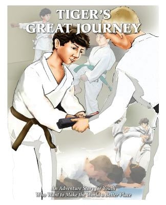 Tiger's Great Journey: An Adventure Story for Youth Who Want to Make the World a Better Place by Callahan, Marty