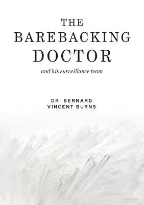 The Barebacking Doctor by Burns, Dr Bernard Vincent