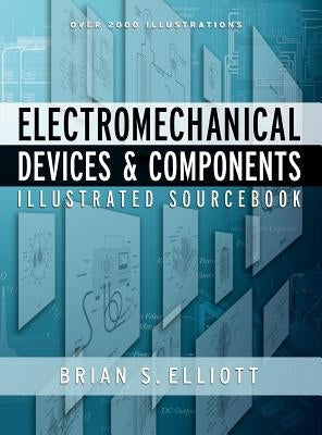 Electromechanical Devices & Components Illustrated Sourcebook by Elliott, Brian