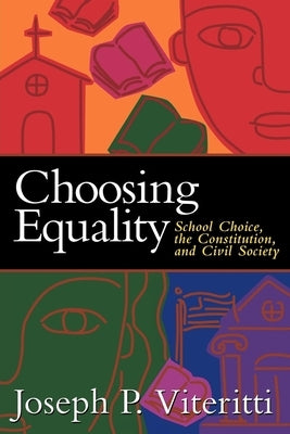 Choosing Equality: School Choice, the Constitution, and Civil Society by Viteritti, Joseph