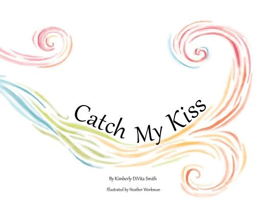 Catch My Kiss by Smith, Kimberly Divita