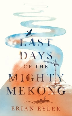 Last Days of the Mighty Mekong by Eyler, Brian